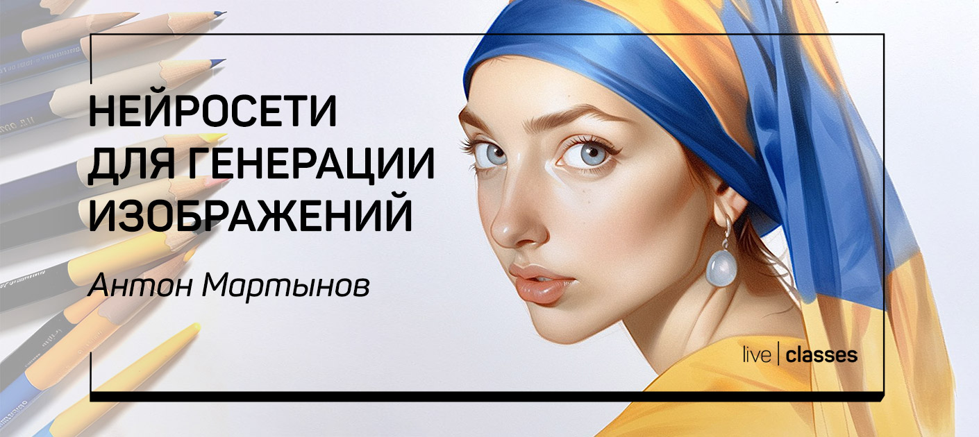 [Антон Мартынов] [liveclasses] Нейросети для генерации изображений (2023)