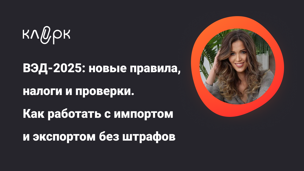 [klerk, Людмила Ганичева] ВЭД-2025: новые правила, налоги и проверки. Как работать с импортом и экспортом без штрафов (2025)